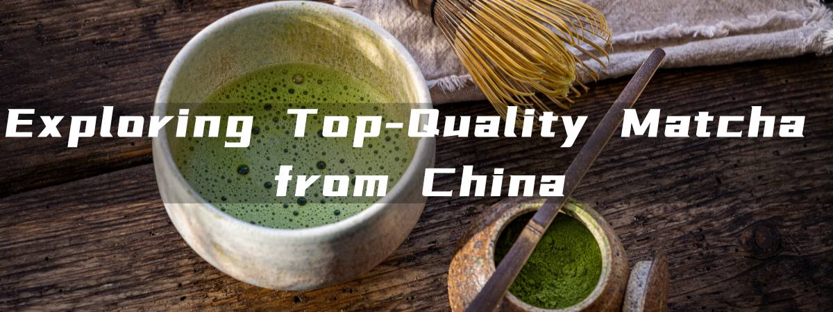 Exploring Top-Quality Matcha from China.jpg